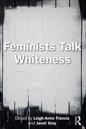 Feminists Talk Whiteness de Leigh-Anne Francis