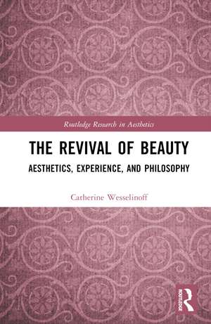 The Revival of Beauty: Aesthetics, Experience, and Philosophy de Catherine Wesselinoff