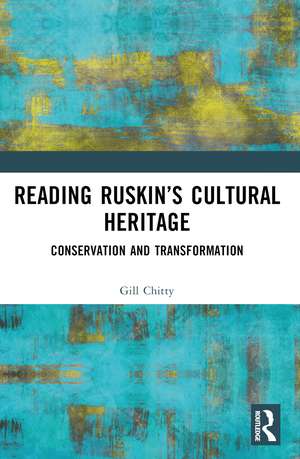 Reading Ruskin’s Cultural Heritage: Conservation and Transformation de Gill Chitty