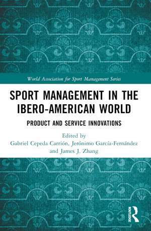 Sport Management in the Ibero-American World: Product and Service Innovations de Gabriel Cepeda Carrión