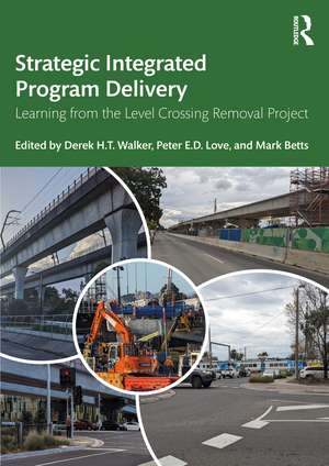 Strategic Integrated Program Delivery: Learning from the Level Crossing Removal Project de Derek H.T. Walker