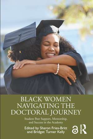 Black Women Navigating the Doctoral Journey: Student Peer Support, Mentorship, and Success in the Academy de Sharon Fries-Britt