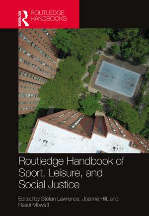 Routledge Handbook of Sport, Leisure, and Social Justice de Stefan Lawrence