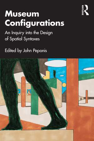 Museum Configurations: An Inquiry Into The Design Of Spatial Syntaxes de John Peponis