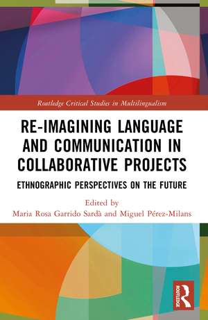 Re-imagining Language and Communication in Collaborative Projects: Ethnographic Perspectives on the Future de Maria Rosa Garrido Sardà