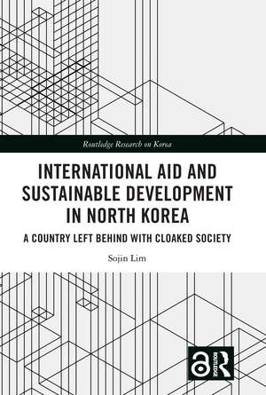 International Aid and Sustainable Development in North Korea: A Country Left Behind with Cloaked Society de Sojin Lim