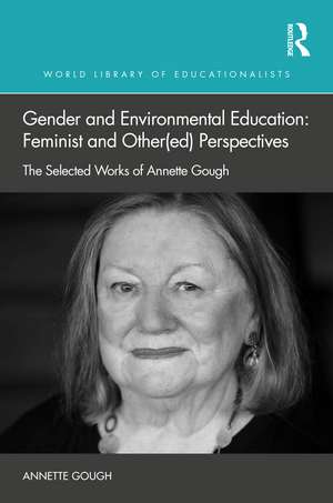 Gender and Environmental Education: Feminist and Other(ed) Perspectives: The Selected Works of Annette Gough de Annette Gough