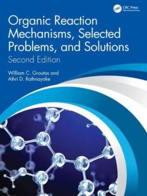 Organic Reaction Mechanisms, Selected Problems, and Solutions: Second Edition de William C. Groutas