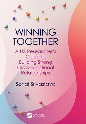 Winning Together: A UX Researcher's Guide to Building Strong Cross-Functional Relationships de Sonal Srivastava