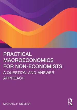 Practical Macroeconomics for Non-Economists: A Question-and-Answer Approach de Michael P. Niemira