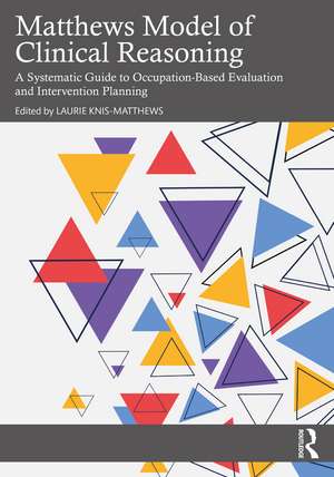 Matthews Model of Clinical Reasoning: A Systematic Guide to Occupation-Based Evaluation and Intervention Planning de Laurie Knis-Matthews