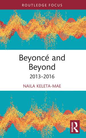 Beyoncé and Beyond: 2013–2016 de Naila Keleta-Mae