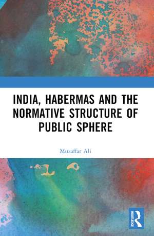 India, Habermas and the Normative Structure of Public Sphere de Muzaffar Ali