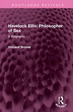 Havelock Ellis: Philosopher of Sex: A Biography de Vincent Brome