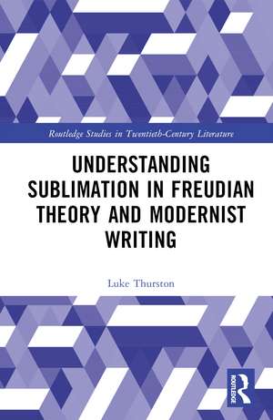 Understanding Sublimation in Freudian Theory and Modernist Writing de Luke Thurston