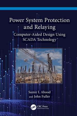 Power System Protection and Relaying: Computer-Aided Design Using SCADA Technology de Samir I. Abood