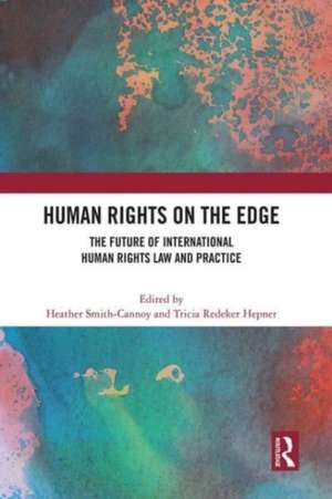 Human Rights on the Edge: The Future of International Human Rights Law and Practice de Heather Smith-Cannoy