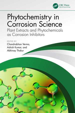 Phytochemistry in Corrosion Science: Plant Extracts and Phytochemicals as Corrosion Inhibitors de Chandrabhan Verma