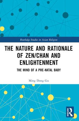 The Nature and Rationale of Zen/Chan and Enlightenment: The Mind of a Pre-Natal Baby de Ming Dong Gu