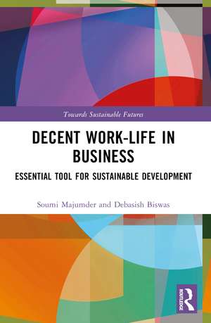 Decent Work-Life in Business: Essential Tool for Sustainable Development de Soumi Majumder