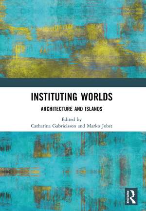 Instituting Worlds: Architecture and Islands de Catharina Gabrielsson