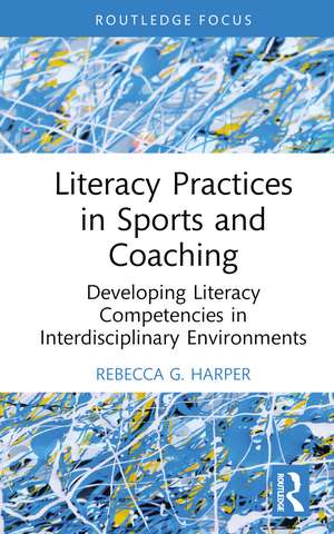 Literacy Practices in Sports and Coaching: Developing Literacy Competencies in Interdisciplinary Environments de Rebecca G. Harper