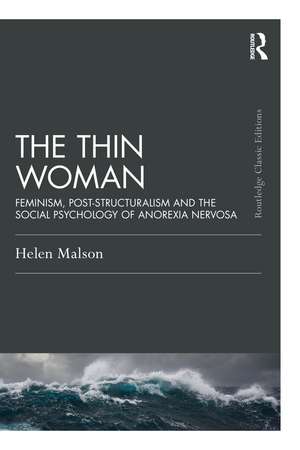 The Thin Woman: Feminism, Post-structuralism and the Social Psychology of Anorexia Nervosa de Helen Malson