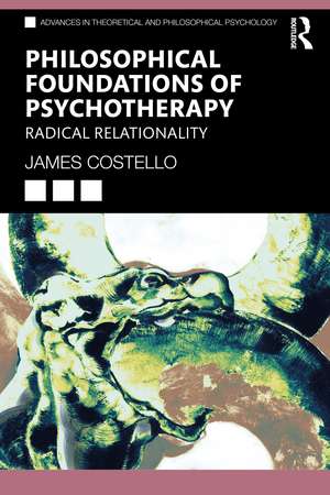 Philosophical Foundations of Psychotherapy: Radical Relationality de James Costello