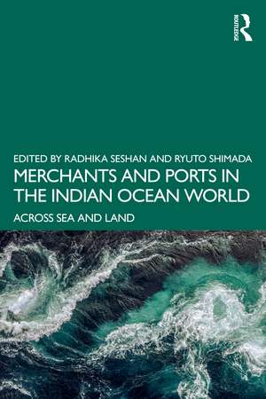 Merchants and Ports in the Indian Ocean World: Across Sea and Land de Radhika Seshan