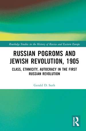 Russian Pogroms and Jewish Revolution, 1905: Class, Ethnicity, Autocracy in the First Russian Revolution de Gerald D. Surh