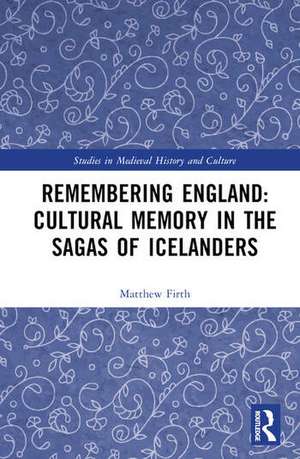 Remembering England: Cultural Memory in the Sagas of Icelanders de Matthew Firth