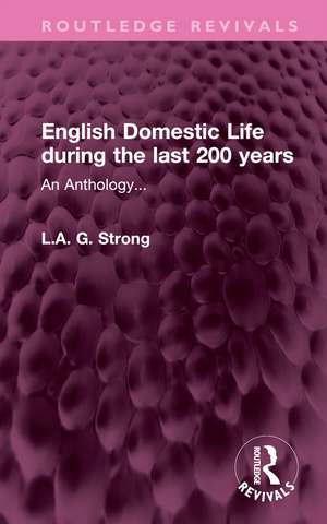 English Domestic Life during the last 200 years: An Anthology... de L.A. G. Strong