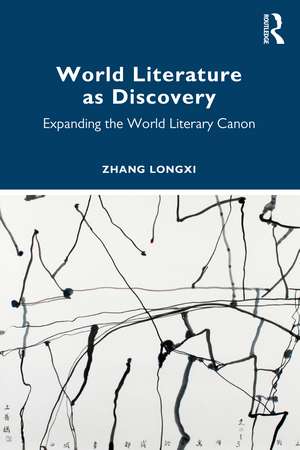 World Literature as Discovery: Expanding the World Literary Canon de Zhang Longxi