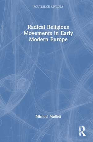 Radical Religious Movements in Early Modern Europe de Michael Mullett