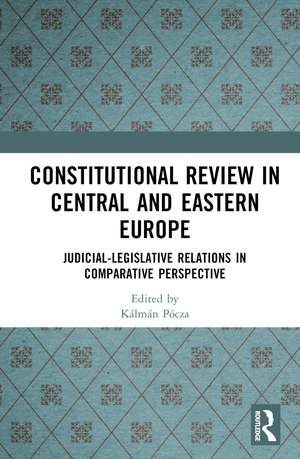 Constitutional Review in Central and Eastern Europe: Judicial-Legislative Relations in Comparative Perspective de Kálmán Pócza