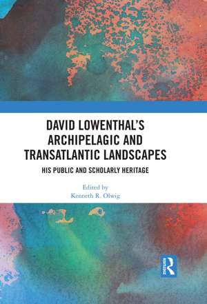 David Lowenthal’s Archipelagic and Transatlantic Landscapes: His Public and Scholarly Heritage de Kenneth R. Olwig