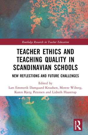 Teacher Ethics and Teaching Quality in Scandinavian Schools: New Reflections, Future Challenges, and Global Impacts de Lars Emmerik Damgaard Knudsen