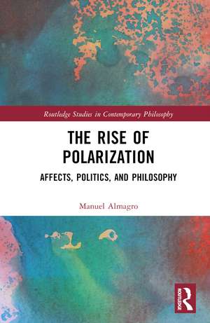 The Rise of Polarization: Affects, Politics, and Philosophy de Manuel Almagro