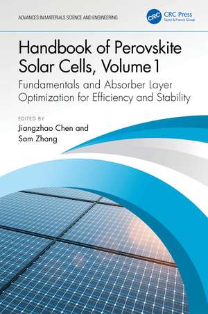 Handbook of Perovskite Solar Cells, Volume 1: Fundamentals and Absorber Layer Optimization for Efficiency and Stability de Jiangzhao Chen