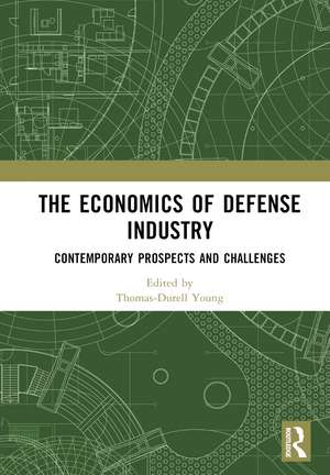 The Economics of Defense Industry: Contemporary Prospects and Challenges de Thomas-Durell Young