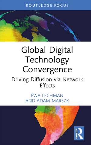 Global Digital Technology Convergence: Driving Diffusion via Network Effects de Ewa Lechman