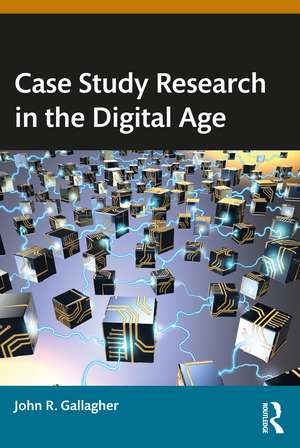 Case Study Research in the Digital Age de John R. Gallagher