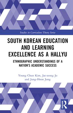 South Korean Education and Learning Excellence as a Hallyu: Ethnographic Understandings of a Nation’s Academic Success de Young Chun Kim