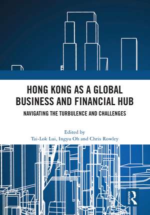 Hong Kong as a Global Business and Financial Hub: Navigating the Turbulence and Challenges de Tai-Lok Lui