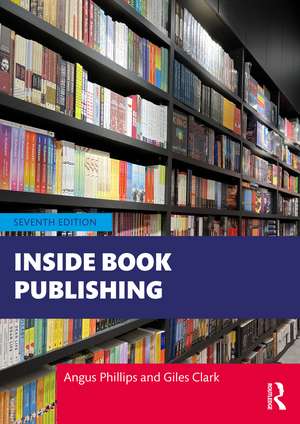 Inside Book Publishing de Angus Phillips