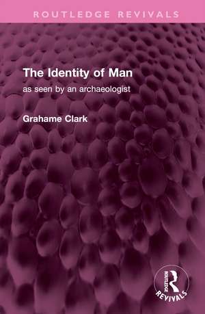 The Identity of Man: as seen by an archaeologist de Grahame Clark