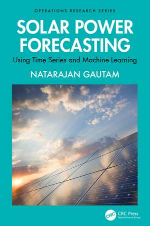 Solar Power Forecasting: Using Time Series and Machine Learning de Natarajan Gautam