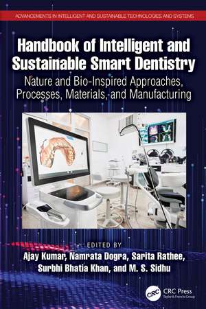 Handbook of Intelligent and Sustainable Smart Dentistry: Nature and Bio-Inspired Approaches, Processes, Materials, and Manufacturing de Ajay Kumar