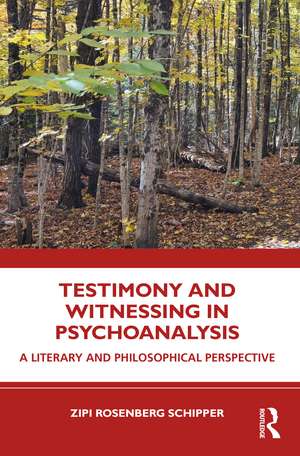 Testimony and Witnessing in Psychoanalysis: A Literary and Philosophical Perspective de Zipi Rosenberg Schipper