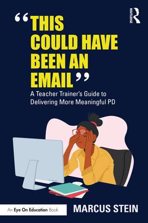 This Could Have Been an Email: A Teacher Trainer's Guide to Delivering More Meaningful PD de Marcus Stein